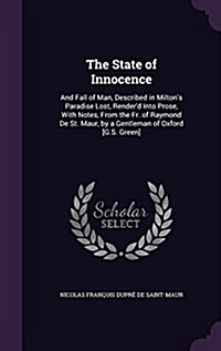The State of Innocence: And Fall of Man, Described in Miltons Paradise Lost, Renderd Into Prose, with Notes, from the Fr. of Raymond de St. (Hardcover)