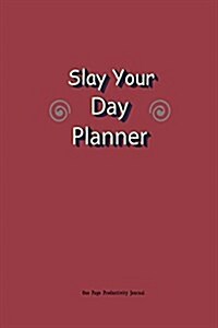 Slay Your Day Planner: One Page Productivity Journal: Get More Done with This Fail Proof Workbook (Paperback)