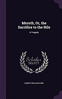 Meroth, Or, the Sacrifice to the Nile: A Tragedy (Hardcover)