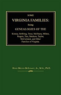 Some Virginia Families: Being Genealogies of the Kinney, Stribling, Trout, McIlhany, Milton, Rogers Tate, Snickers, Taylor, McCormick, and Oth (Paperback)