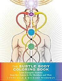 The Subtle Body Coloring Book: Learn Energetic Anatomy--From the Chakras to the Meridians and More (Paperback)