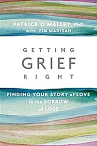Getting Grief Right: Finding Your Story of Love in the Sorrow of Loss (Paperback)