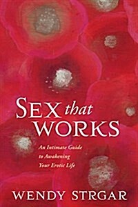 Sex That Works: An Intimate Guide to Awakening Your Erotic Life (Paperback)