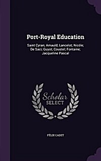 Port-Royal Education: Saint Cyran; Arnauld; Lancelot; Nic?e; De Saci; Guyot; Coustel; Fontaine; Jacqueline Pascal (Hardcover)