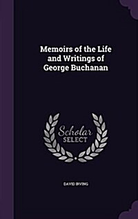 Memoirs of the Life and Writings of George Buchanan (Hardcover)