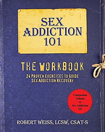 Sex Addiction 101: The Workbook, 24 Proven Exercises to Guide Sex Addiction Recovery (Paperback)