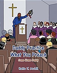 Daddy Practice What You Preach: Come Home Daddy (Paperback)