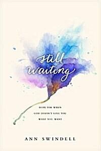 Still Waiting: Hope for When God Doesnt Give You What You Want (Paperback)