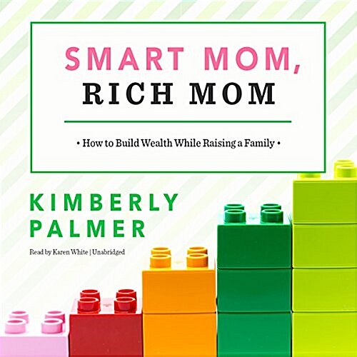 Smart Mom, Rich Mom Lib/E: How to Build Wealth While Raising a Family (Audio CD)