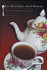 Tea with Emily, Amy & Barbara - Entertainment Guide with Over 70 Recipes (Paperback)