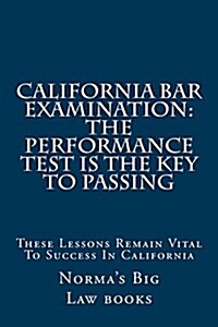 California Bar Examination: The Performance Test Is the Key to Passing: These Lessons Remain Vital to Success in California (Paperback)