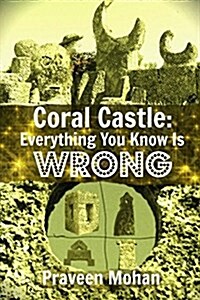 Coral Castle: Everything You Know Is Wrong (Paperback)