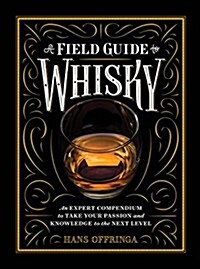 A Field Guide to Whisky: An Expert Compendium to Take Your Passion and Knowledge to the Next Level (Hardcover)