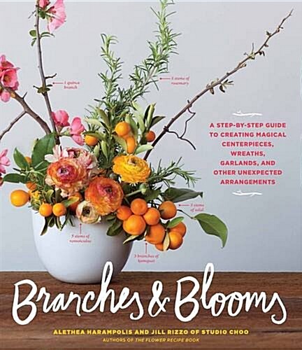 [중고] Branches & Blooms: A Step-By-Step Guide to Creating Magical Centerpieces, Wreaths, Garlands, and Other Unexpected Arrangements (Paperback)
