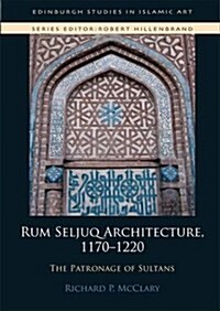 Rum Seljuq Architecture, 1170-1220 : The Patronage of Sultans (Hardcover)