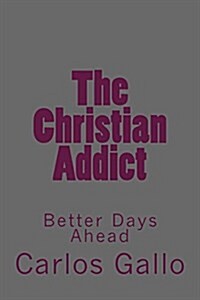 The Christian Addict: My Story from Life to Hell and Back (Paperback)
