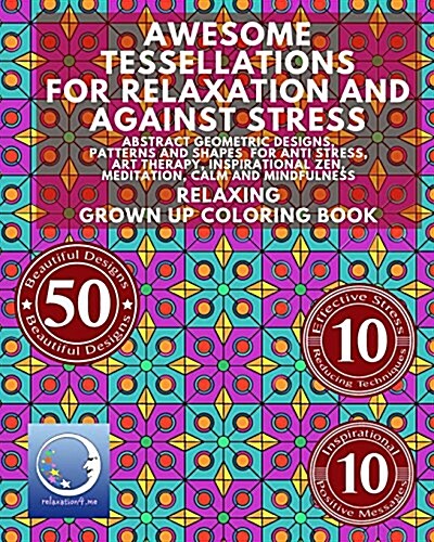 Awesome Tessellations for Relaxation and Against Stress: Abstract Geometric Designs, Patterns and Shapes for Relaxation, Anti Stress, Art Therapy, Ins (Paperback)