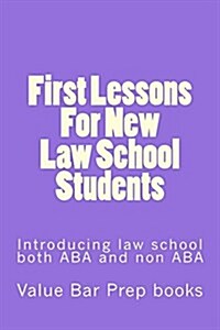 First Lessons for New Law School Students: Introducing Law School Both ABA and Non ABA (Paperback)