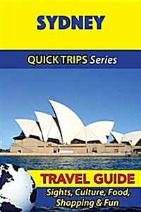 Sydney Travel Guide (Quick Trips Series): Sights, Culture, Food, Shopping & Fun (Paperback)