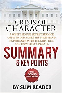 Crisis of Character: A White House Secret Service Officer Discloses His Firsthand Experience with Hillary, Bill and How They Operate Summar (Paperback)