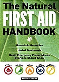 The Natural First Aid Handbook: Household Remedies, Herbal Treatments, and Basic Emergency Preparedness Everyone Should Know (Paperback)