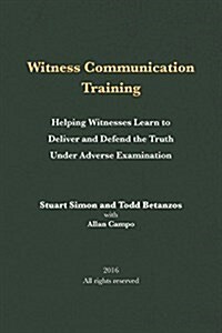 Witness Communication Training: Helping Witnesses Learn to Deliver and Defend the Truth Under Adverse Examination (Paperback)