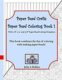 Paper Bead Crafts Paper Bead Coloring Book 1: With 1/8, 1/4, and 3/8 Paper Bead Cutting Templates (Paperback)