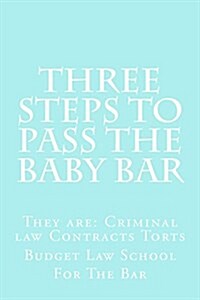 Three Steps to Pass the Baby Bar: They Are: Criminal Law Contracts Torts (Paperback)