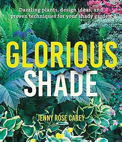 Glorious Shade: Dazzling Plants, Design Ideas, and Proven Techniques for Your Shady Garden (Paperback)