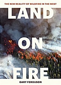 Land on Fire: The New Reality of Wildfire in the West (Hardcover)