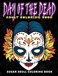 Day of the Dead: Sugar Skull Coloring Book at Midnight Version ( Skull Coloring Book for Adults, Relaxation & Meditation ) (Paperback)