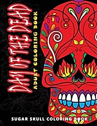 Day of the Dead: Sugar Skull Coloring Book at Midnight Version ( Skull Coloring Book for Adults, Relaxation & Meditation ) (Paperback)