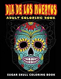 Dia de Los Muertos: Skull Coloring Books for Adults Relaxation (Adult Coloring Books, Relaxation & Meditation) (Paperback)