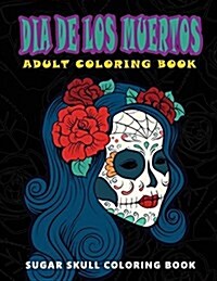 Dia de Los Muertos: Skull Coloring Books for Adults Relaxation (Adult Coloring Books, Relaxation & Meditation) (Paperback)