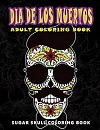 Dia de Los Muertos: Sugar Skull Coloring Book at Midnight Version ( Skull Coloring Book for Adults, Relaxation & Meditation ) (Paperback)