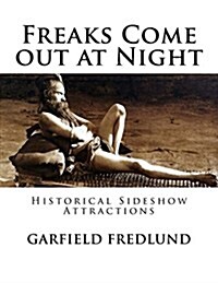 Freaks Come Out at Night: Historical Sideshow Attractions (Paperback)