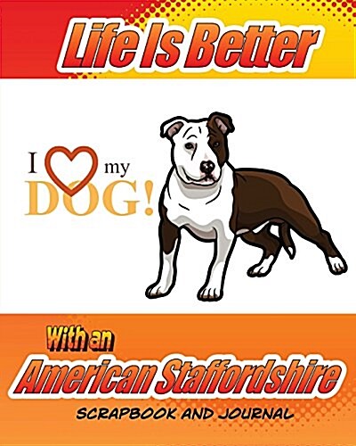 Life Better Is Better with an American Staffordshire Scrapbook and Journal: Record Keeper for Your Dog, Memory Book and Puppy Baby Book (Paperback)
