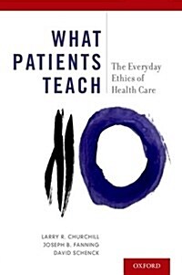 What Patients Teach: The Everyday Ethics of Health Care (Paperback)