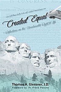 Created Equal: Reflections on the Unalienable Right to Life (Paperback)