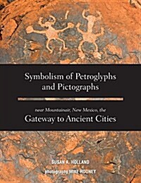 Symbolism of Petroglyphs and Pictographs Near Mountainair, New Mexico, the Gateway to Ancient Cities (Paperback)