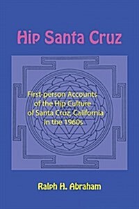 Hip Santa Cruz: First-Person Accounts of the Hip Culture of Santa Cruz, California in the 1960s (Paperback)