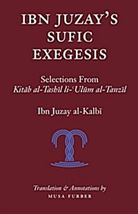 Ibn Juzays Sufic Exegesis: Selections from Kitab Al-Tashil Li-Ulum Al-Tanzil (Paperback)