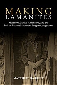 Making Lamanites: Mormons, Native Americans, and the Indian Student Placement Program, 1947-2000 (Hardcover)