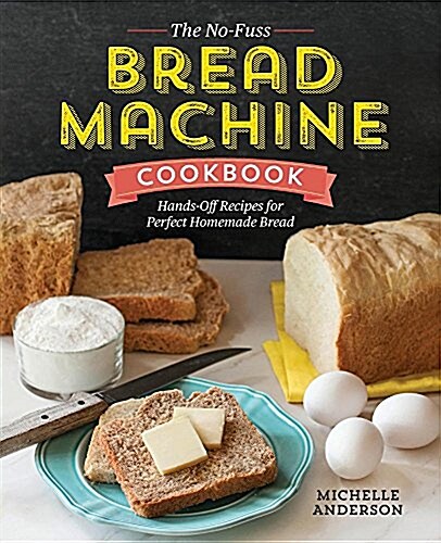 The No-Fuss Bread Machine Cookbook: Hands-Off Recipes for Perfect Homemade Bread (Paperback)