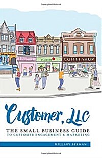 Customer, LLC: The Small Business Guide to Customer Engagement & Marketing (Paperback)