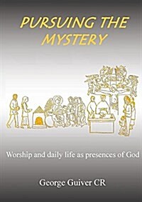 Pursuing the Mystery: Worship and Daily Life as Presences of God (Paperback)