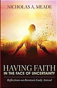 Having Faith in the Face of Uncertainty: Reflections on Brentons Early Arrival (Paperback)