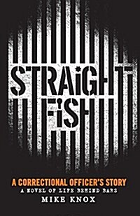 Straight Fish: A Correctional Officers Story: A Novel of Life Behind Bars (Paperback)