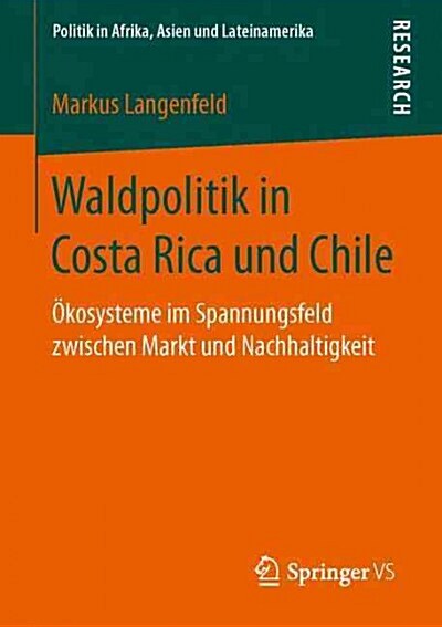 Waldpolitik in Costa Rica Und Chile: ?osysteme Im Spannungsfeld Zwischen Markt Und Nachhaltigkeit (Paperback, 1. Aufl. 2017)