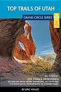 Top Trails of Utah: Includes Zion, Bryce, Capitol Reef, Canyonlands, Arches, Grand Staircase, Coral Pink Sand Dunes, Goblin Valley, and Gl (Paperback)